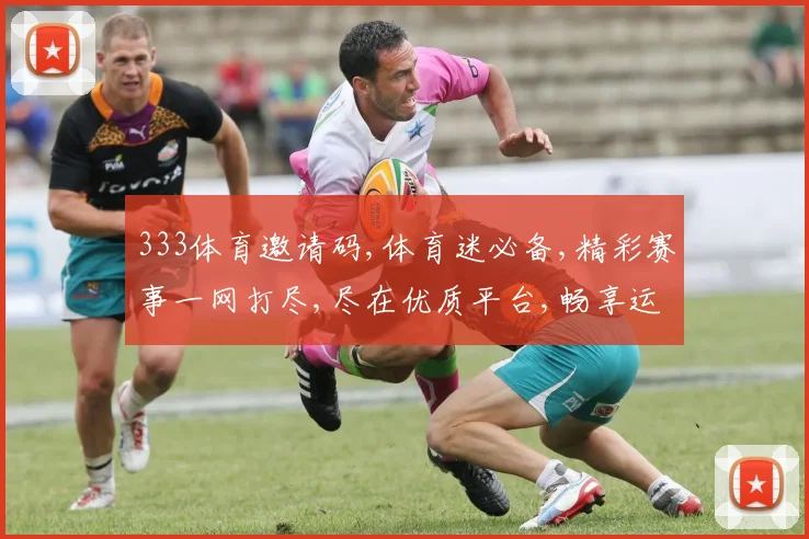 333体育邀请码,体育迷必备,精彩赛事一网打尽,尽在优质平台,畅享运动乐趣,共享竞技激情